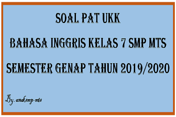 Soal PAT UKK Bahasa Inggris kelas 7 SMP MTs Semester Genap Tahun 2019/2020