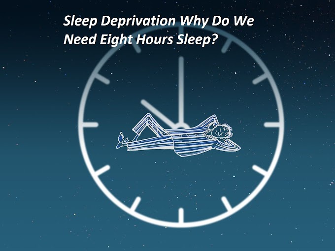 Sleep Deprivation-Why Do We Need Eight Hours Sleep?