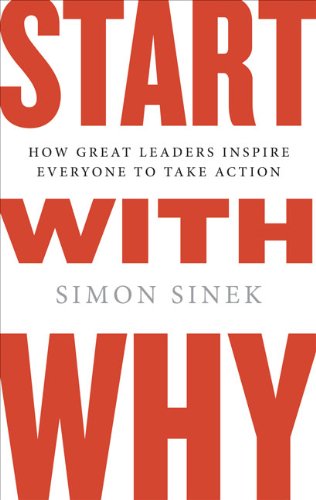 Start with Why: How Great Leaders Inspire Everyone to Take [PDF]