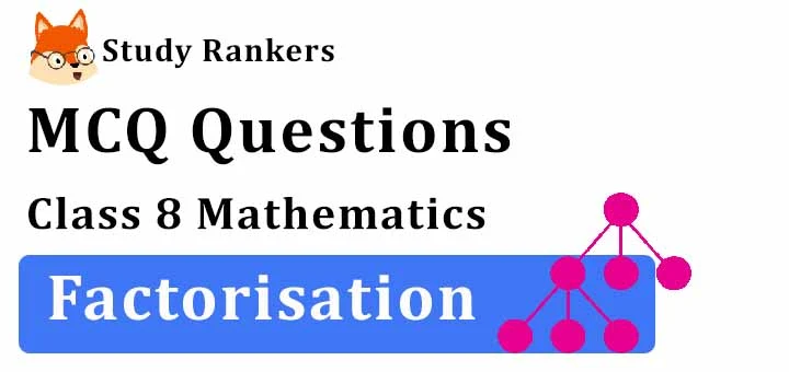 MCQ Questions for Class 8 Maths: Ch 14 Factorisation