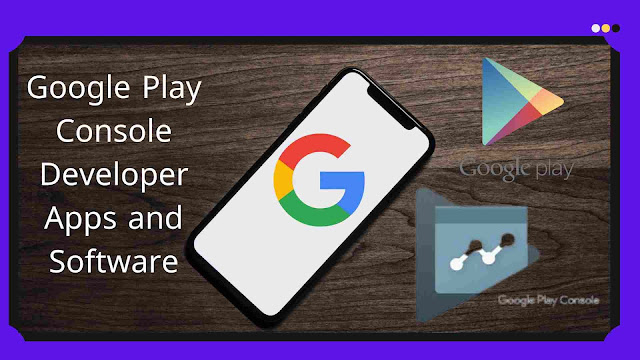 Google Play Console Developer Apps and Software