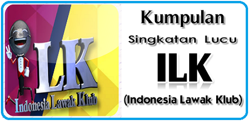 Kata  Singkatan Lucu  Di ILK Indonesia Lawak Klub 