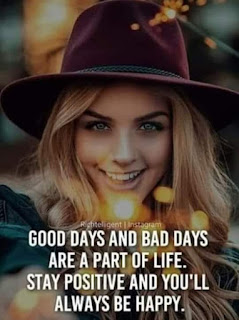 Good days and bad days are a part of life. stay positive and you'll always be happy.