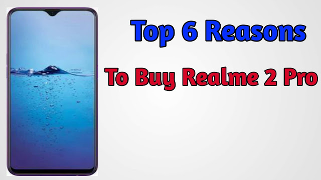 Top 6 Reasons To Buy Realme 2 Pro Why You Must Still Buy This Realme 2 Pro Smartphone