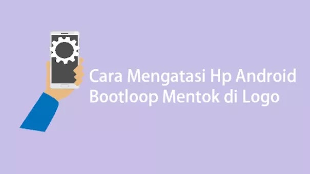 4 Cara Mudah Mengatasi Hp Bootloop Mentok di Logo Paling Ampuh