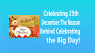 Celebrating 25th December: The Reason Behind Celebrating the Big Day!