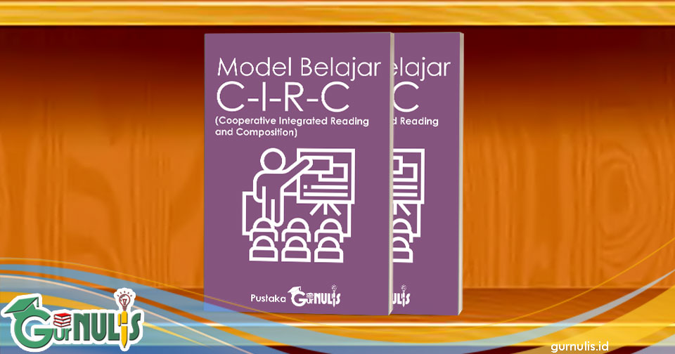 Model Pembelajaran Cooperative Integrated Reading and Composition (CIRC) - www.gurnulis.id