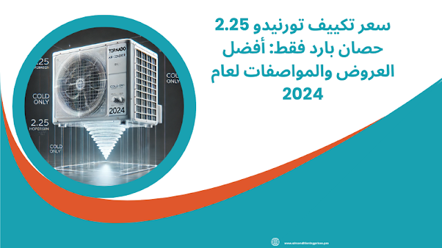 سعر تكييف تورنيدو 2.25 حصان بارد فقط