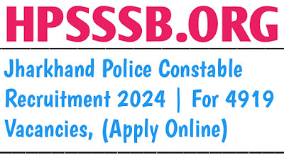 Jharkhand Police Constable Recruitment 2024 | For 4919 Vacancies, (Apply Online)