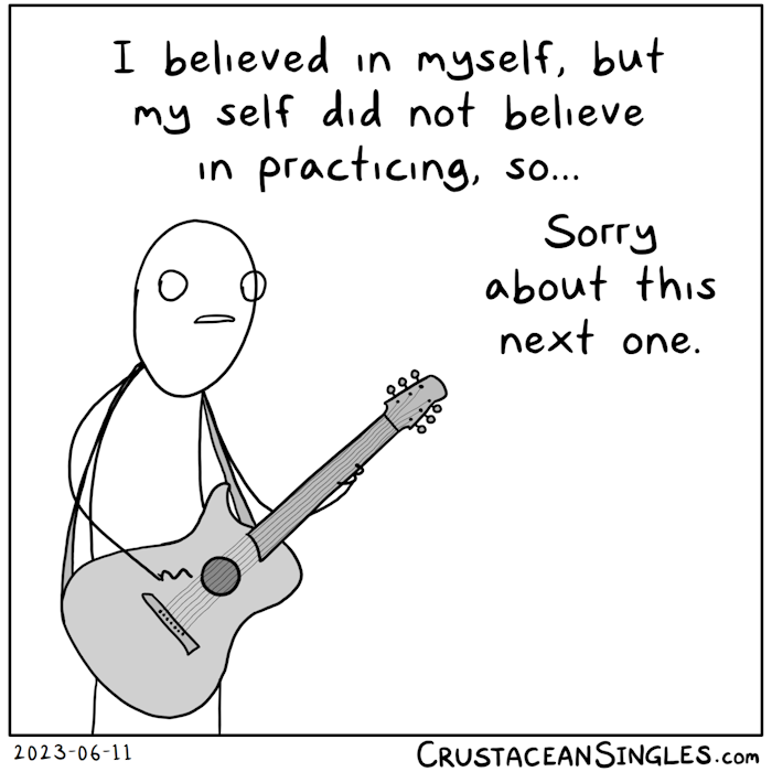 A stick figure holds a guitar and says, "I believed in myself, but my self did not believe in practicing, so... Sorry about this next one."
