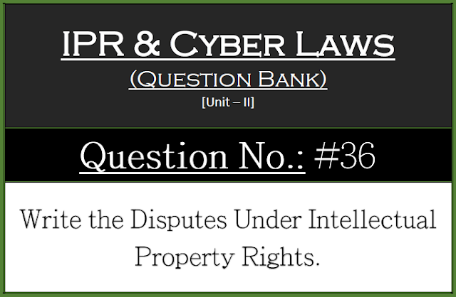 Write the disputes under intellectual Property Rights.