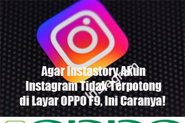 √ Biar Instastory Akun Instagram Tidak Terpotong Di Layar Oppo F9, Ini
Caranya!