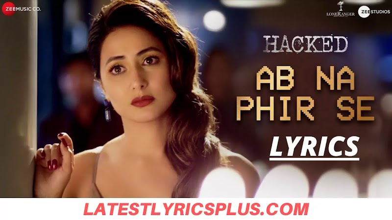 AB NA PHIR SE LYRICS - Yasser Desai - Hacked