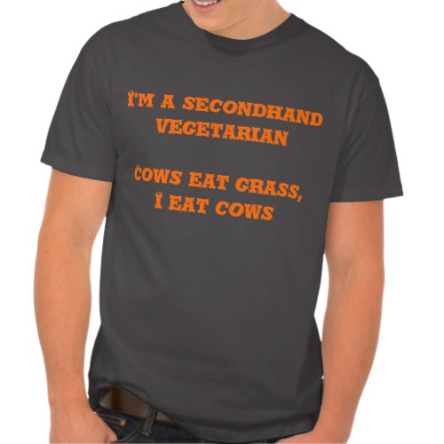 I'm a Secondhand Vegetarian, Cows eat Grass, I eat Cows | Funny T-shirt