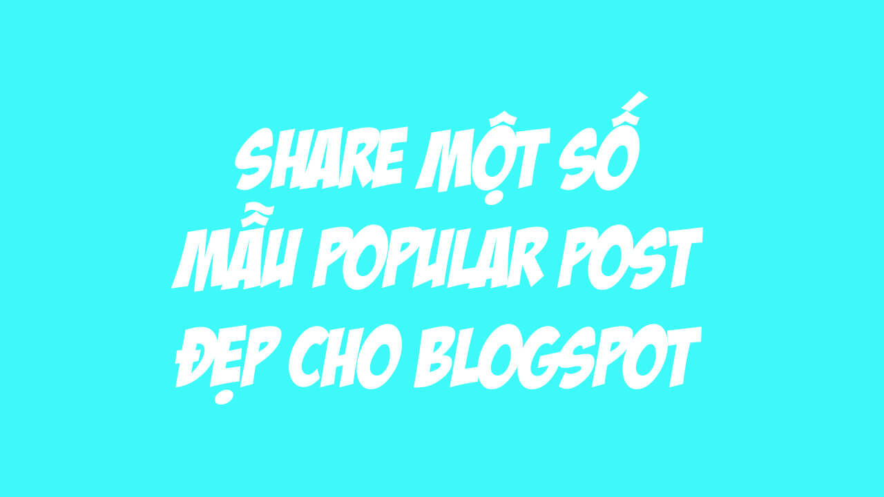 Chia Sẻ Một Số Mẫu Popular Post Đẹp Cho Blogspot