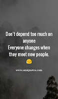 Don't depend too much on anyone Everyone changes when they meet new people.