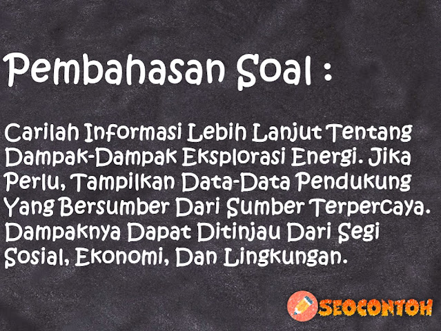 jelaskan dampak dampak eksplorasi energi ditinjau dari segi sosial ekonomi dan lingkungan, dampak-dampak eksplorasi energi dari segi sosial, eksplorasi energi adalah, dampak eksplorasi energi segi ekonomi, dampak positif eksplorasi energi, dampak dampak eksplorasi energi dari segi lingkungan, dampak eksplorasi adalah, dampak eksplorasi energi, Apa dampak eksplorasi dan penggunaan energi, Apa dampak melakukan eksplorasi sumber energi fosil secara terus menerus, Bagaimana dampak dari energi tersebut terhadap lingkungan, Apa dampak yang akan terjadi jika manusia terus menerus melakukan eksploitasi, Buatlah daftar perilaku penggunaan energi yang kurang bijak dalam kehidupan sehari-hari beserta penjelasan dampaknya