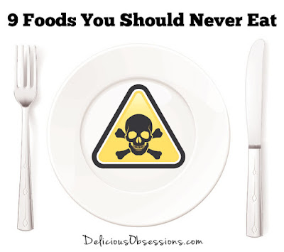 9 Foods You Should Never Eat