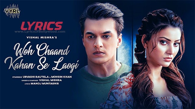 Woh Chaand Kahan Se Laogi Song Lyrics | Vishal Mishra | Urvashi Rautela, Mohsin Khan | Manoj Muntashir