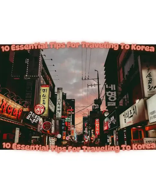 10 Essential Tips For Traveling To Korea