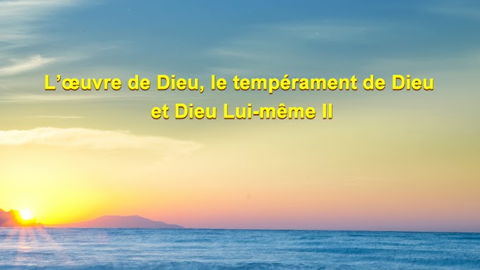 L’œuvre de Dieu, le tempérament de Dieu et Dieu Lui-même II