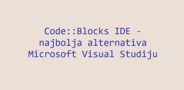 Code::Blocks IDE - najbolja alternativa Microsoft Visual Studiju