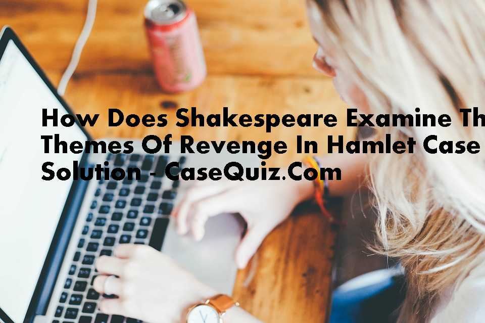 Examine Shakespeare’s Presentation Case Study Solution