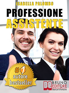 PROFESSIONE ASSISTENTE. Come Trovare Lavoro Velocemente Diventando Assistente Congressuale Di Successo e Fare Carriera