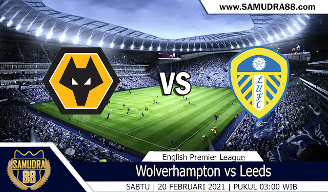 Prediksi Bola Terpercaya Wolverhampton vs Leeds 20 Februari 2021