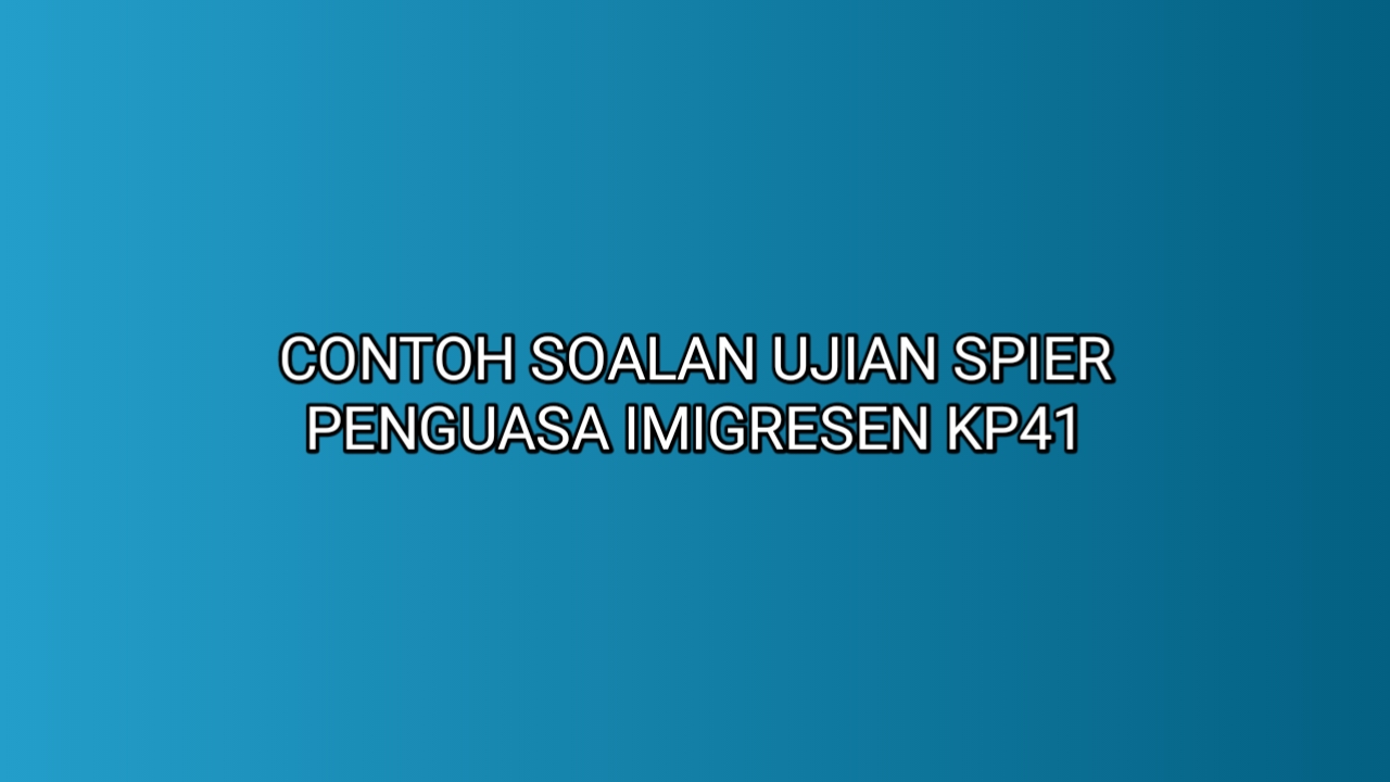 Contoh Soalan Ujian Spier Penguasa Imigresen Kp41 2021 Sumber Kerjaya