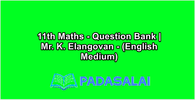 11th Maths - Question Bank | Mr. K. Elangovan - (English Medium)