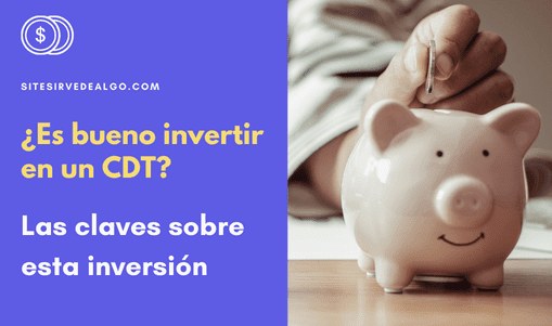 ¿Es bueno invertir en un CDT? Las claves sobre esta inversión