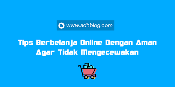 Tips Berbelanja Online Dengan Aman Agar Tidak Mengecewakan