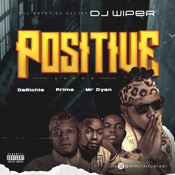 [Music] Dj Wiper Ft Darichie x Prime & Mr Dyan – Positive.mp3