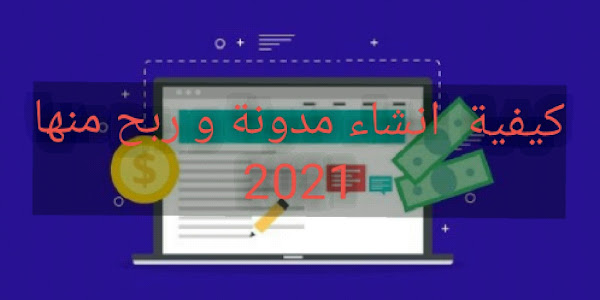 كيفية انشاء مدونة والربح منها 2021