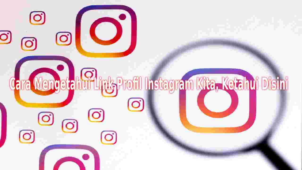 Cara Mengetahui Link Profil Instagram Kita, Ketahui Disini
