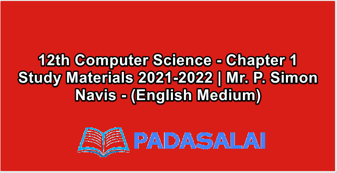 12th Computer Science - Chapter 1 Study Materials 2021-2022 | Mr. P. Simon Navis - (English Medium)