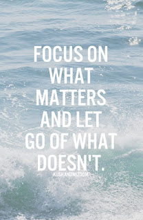  "Focus on what matters and let go of what doesn’t."