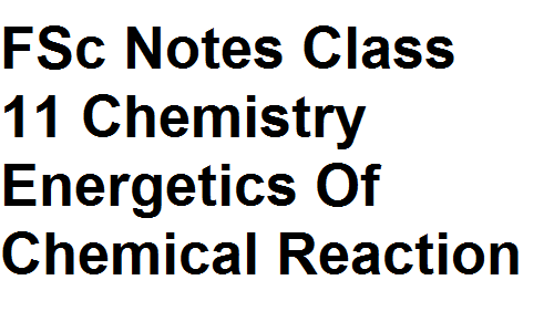 FSc Notes Class 11 Chemistry Energetics Of Chemical Reaction