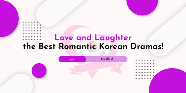 Love and Laughter: Unveiling the Best Romantic Korean Dramas on Netflix!