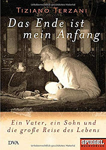 Das Ende ist mein Anfang: Ein Vater, ein Sohn und die große Reise des Lebens