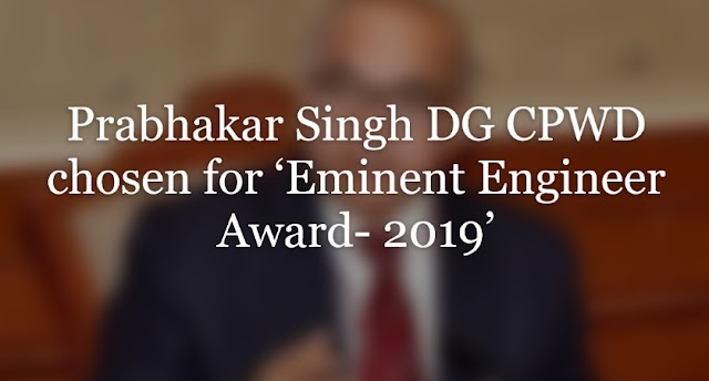 Prabhakar Singh DG CPWD chosen for ‘Eminent Engineer Award- 2019’