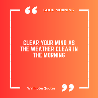 Good Morning Quotes, Wishes, Saying - wallnotesquotes -Clear your mind as the weather clear in the morning