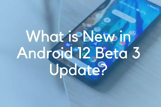 here we share information about What is New in Android 12 Beta 3 Update