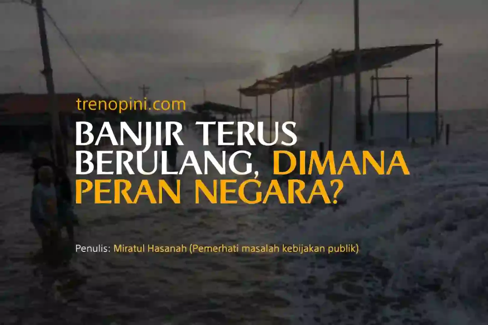 BANJIR TERUS BERULANG, DIMANA PERAN NEGARA?