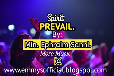 Ephraim Sanni,  Spirit Prevail over me by  Minister Ephraim Sanni