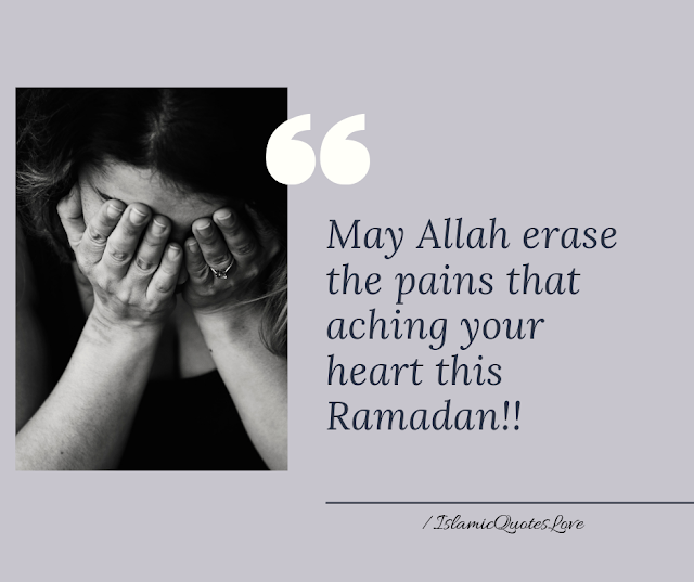 May Allah erase the pains that aching your heart this Ramadan!!