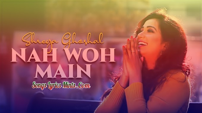 Nah Woh Main Lyrics In Hindi & English – Shreya Ghoshal | Soumyadeep Ghoshal | Shreya Ghoshal Latest Hindi Song Lyrics 2020