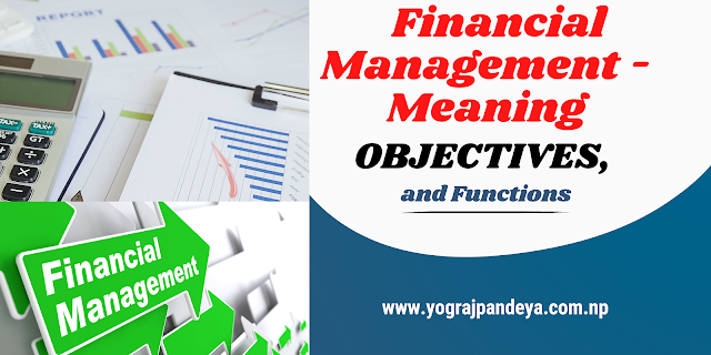 Financial Management - Meaning, Objectives, and Functions