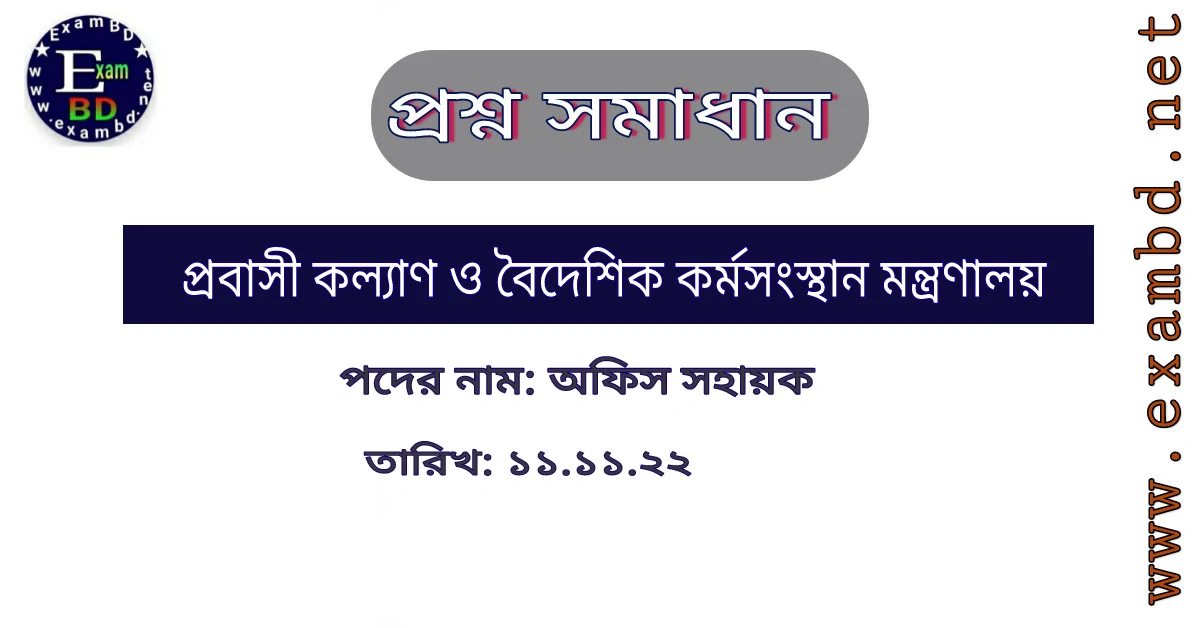  আজ (১১/১১/২০২২) অনুষ্ঠিত প্রবাসী কল্যাণ ও বৈদেশিক কর্মসংস্থান মন্ত্রণালয়ের অফিস সহায়ক পদের সম্পূর্ণ প্রশ্নের সমাধান
